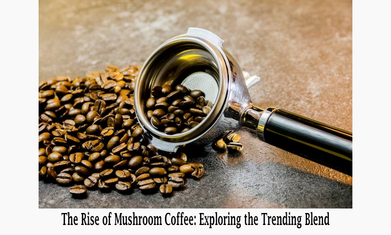 The Rise of Mushroom Coffee- Exploring the Trending Blend