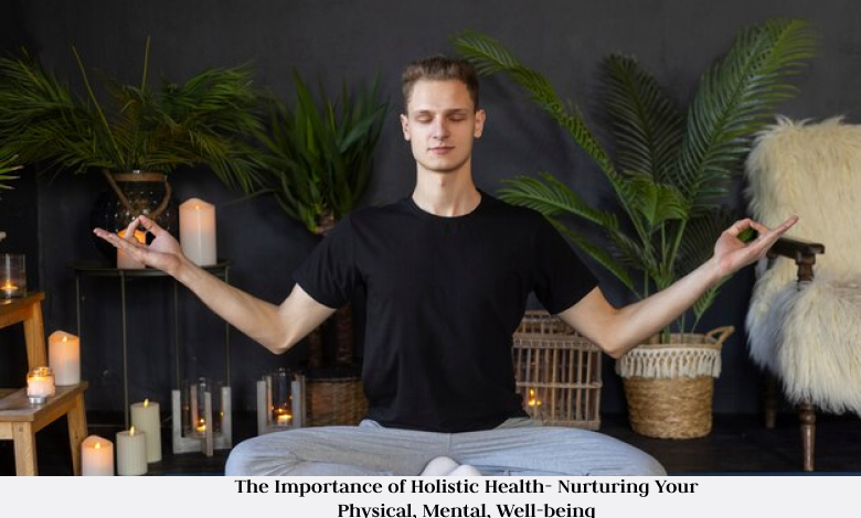 1 The Importance of Holistic Health- Nurturing Your Physical, Mental, Well-being